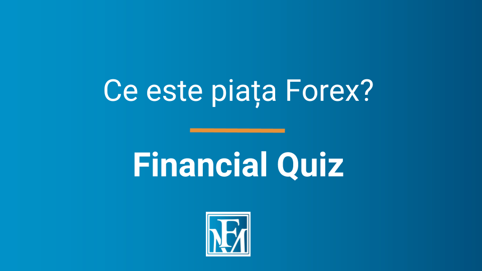 Ce este piata Forex? Financial Market